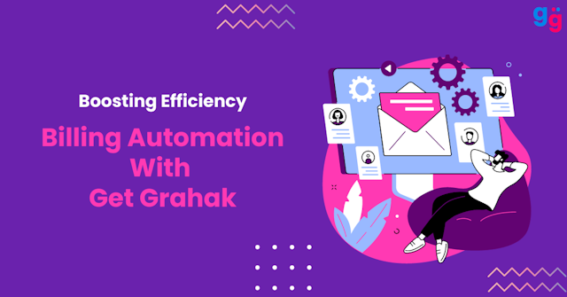 Billing Automation: How Get Grahak Can Boost Efficiency